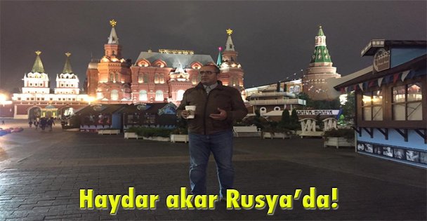 Haydar akar Rusya'da!
