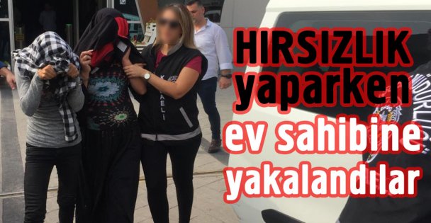 Hırsızlık yaparken ev sahibine yakalandılar