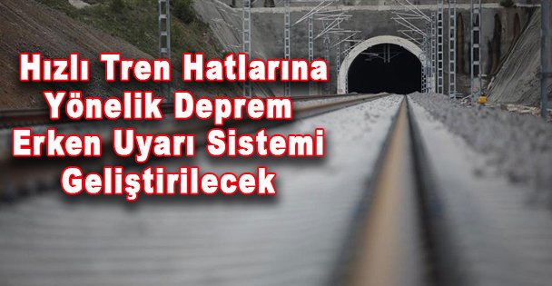 Hızlı Tren Hatlarına Yönelik Deprem Erken Uyarı Sistemi Geliştirilecek