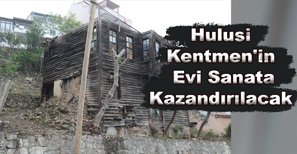 Hulusi Kentmen'in İzmit'teki Evi Sanata Kazandırılacak