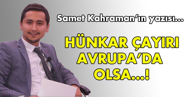 Hünkar Çayırı Avrupa'da olsa…!