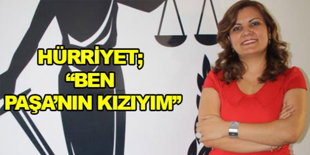 Hürriyet; 'Ben Paşa'nın kızıyım”