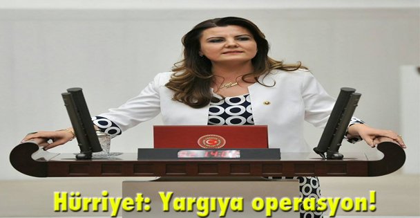 Hürriyet: Yargıya operasyon!