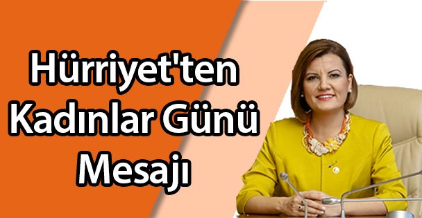 Hürriyet'ten Kadınlar Günü Mesajı