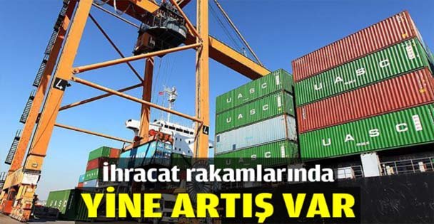 İhracat rakamlarında yine artış var