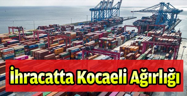 İhracatta Kocaeli ağırlığı