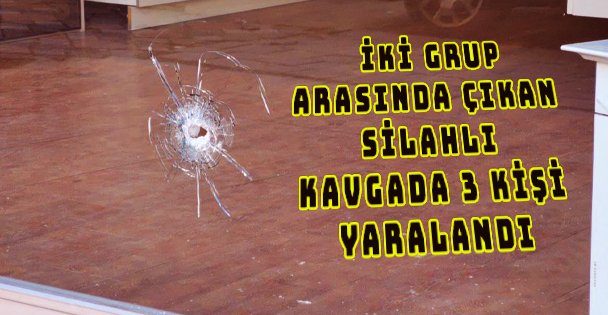 İki Grup Arasında Çıkan Silahlı Kavgada 3 Kişi Yaralandı