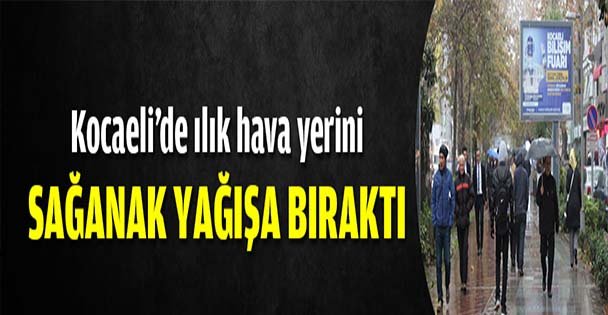 Ilık havalar yerini sağanak yağışa bıraktı