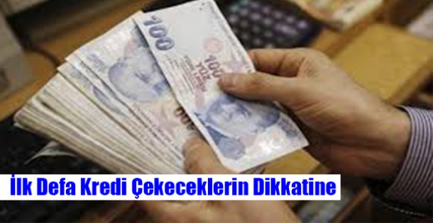 İlk Defa Kredi Çekecekler Dikkat