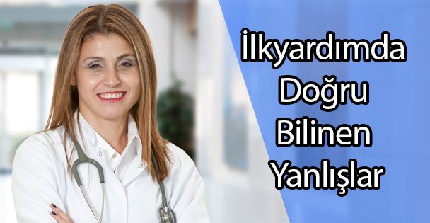 İlkyardımda Doğru Bilinen Yanlışlar