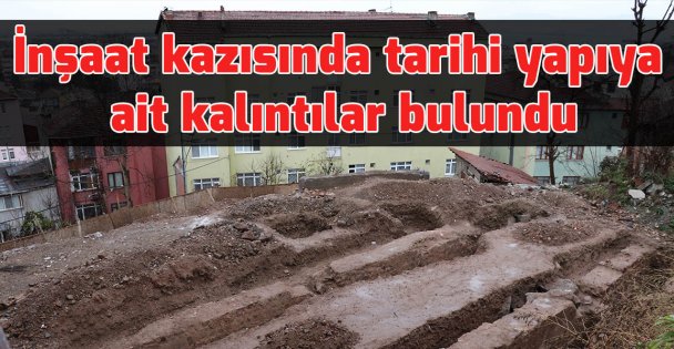 İnşaat kazısında tarihi yapıya ait kalıntılar bulundu