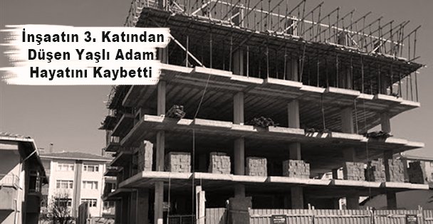 İnşaatın 3. Katından Düşen Yaşlı Adam Hayatını Kaybetti