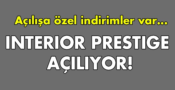 Interıor Prestıge açılıyor!