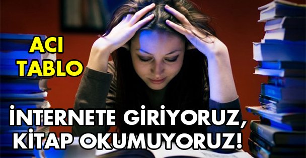 İnternete giriyoruz kitap okumuyoruz