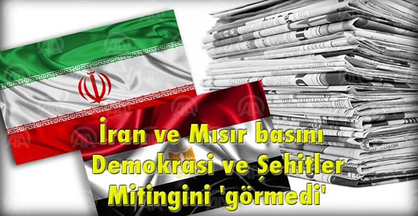 İran ve Mısır basını Demokrasi ve Şehitler Mitingini 'görmedi'