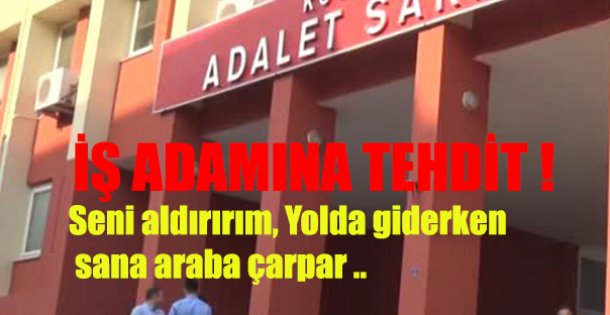 İŞ ADAMINA TEHDİT!
