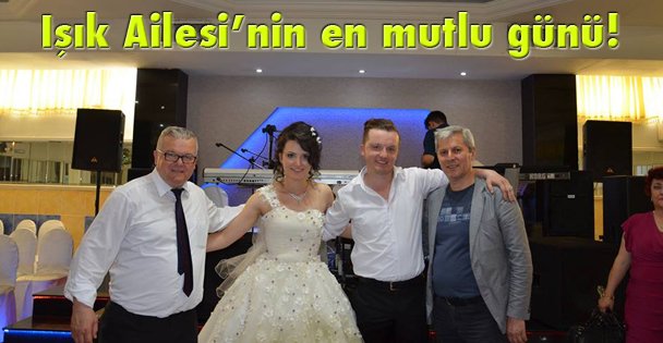 Işık Ailesi'nin en mutlu günü!