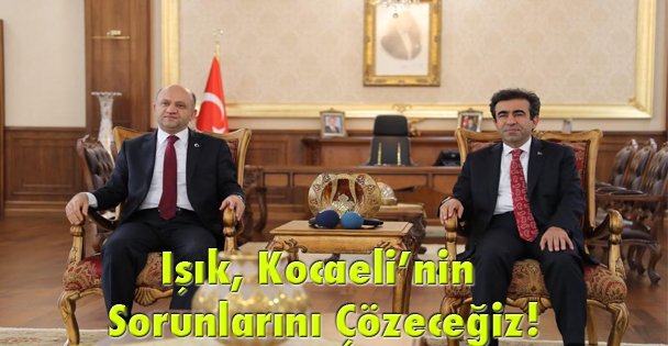 Işık, Kocaeli'nin Sorunlarını Çözeceğiz!