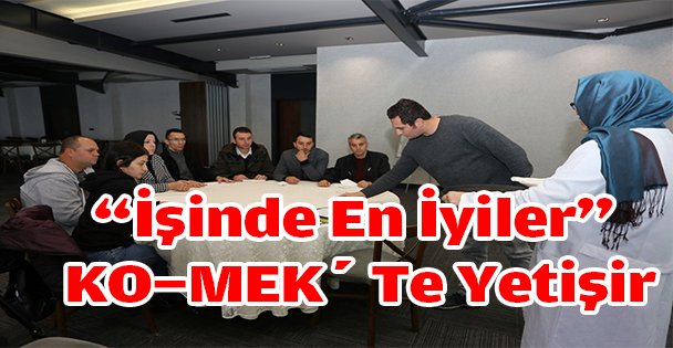 'İşinde En İyiler” KO-MEK' Te Yetişir