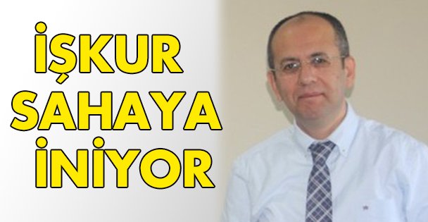 İŞKUR sahaya iniyor