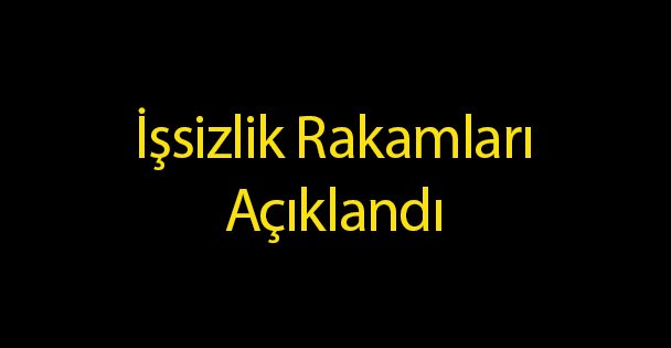 İşsizlik Rakamları Açıklandı