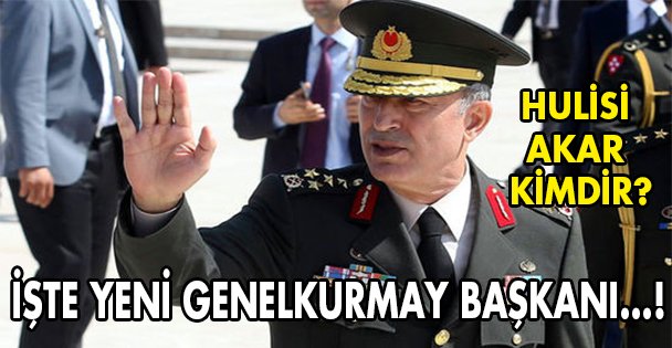 İşte yeni Genelkurmay Başkanı...!