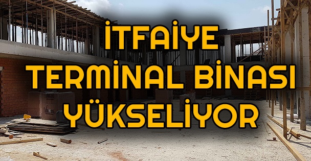 İtfaiye Terminal Müfreze Binası Yükseliyor