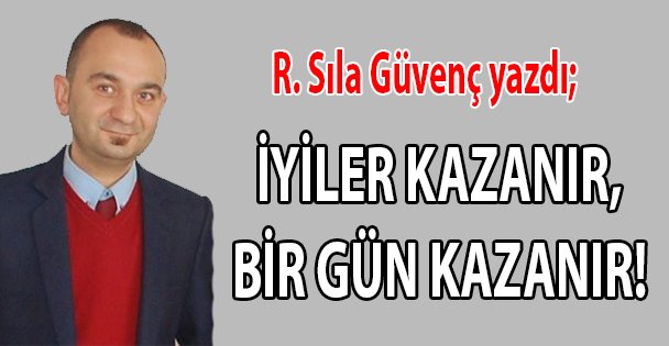 İyiler kazanır, bir gün kazanır