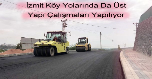 İzmit Köy Yolarında Da Üst Yapı Çalışmaları Yapılıyor