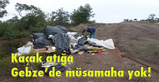 Kaçak atığa Gebze'de müsamaha yok!