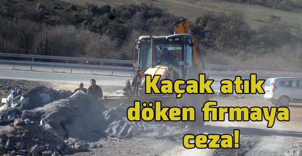 Kaçak atık döken firmaya ceza!