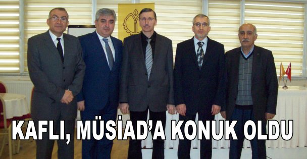 Kaflı, MÜSİAD'a konuk oldu
