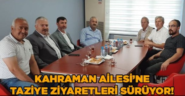 Kahraman Ailesi'ne taziye ziyaretleri sürüyor!