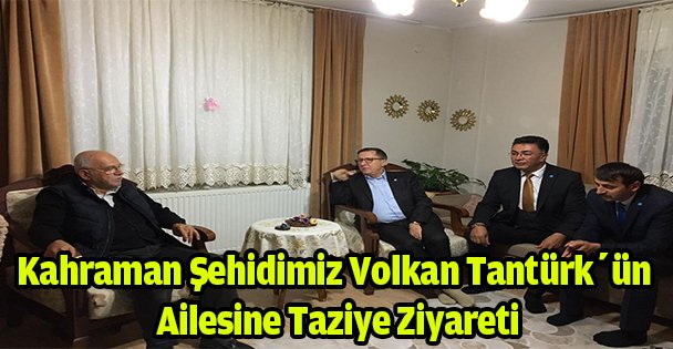 Kahraman Şehidimiz Volkan Tantürk'ün ailesine taziye ziyareti