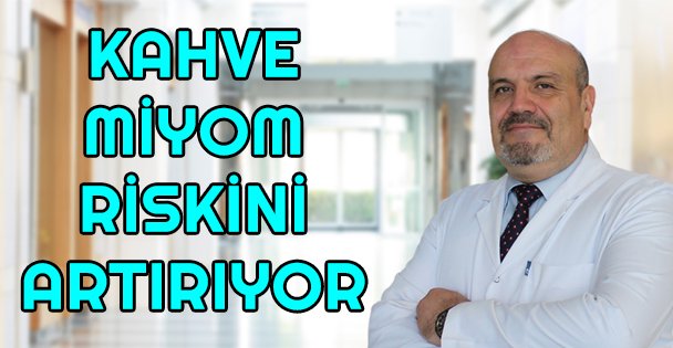 Kahve tüketimi miyom riskini artırıyor