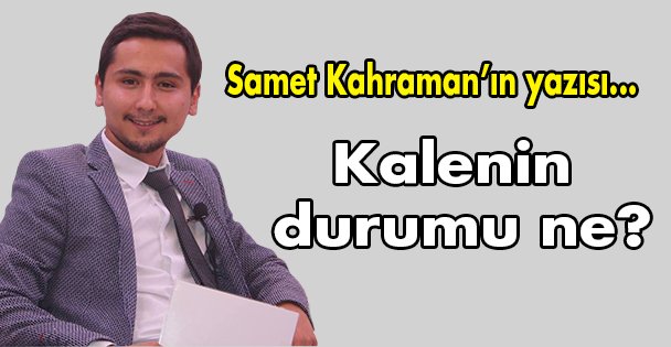 Kalenin durumu ne?