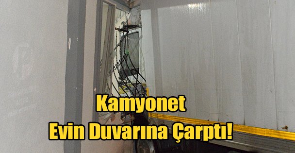 Kamyonet Evin Duvarına Çarptı!