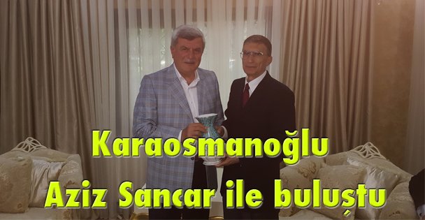 Karaosmanoğlu Aziz Sancar ile buluştu