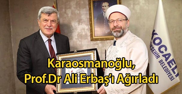 Karaosmanoğlu, Prof.Dr Ali Erbaş'ı Ağırladı