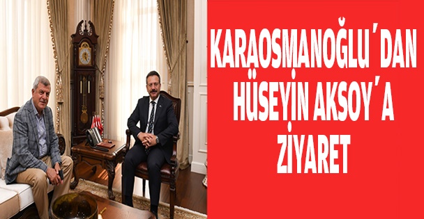 KARAOSMANOĞLU'DAN,HÜSEYİN AKSOYA ZİYARET