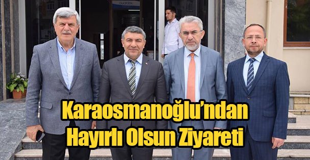 Karaosmanoğlu'ndan Hayırlı Olsun Ziyareti