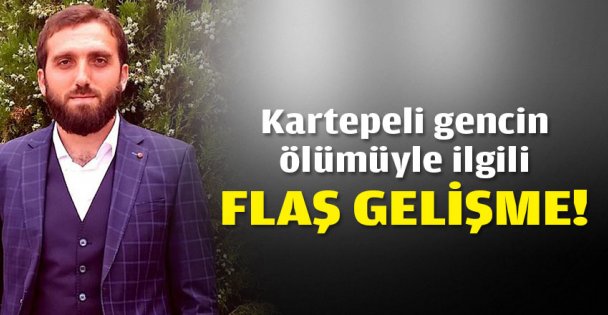 Kartepeli gencin ölümüyle ilgili flaş gelişme!