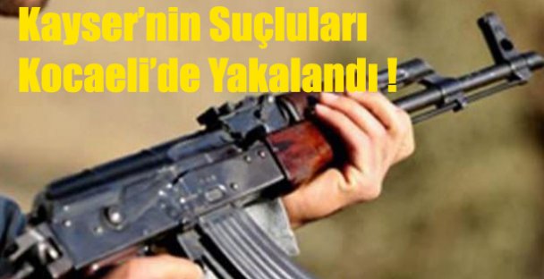 Kayserinin Suçluları Kocaeli'de Yakalandı