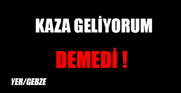 KAZA GELİYORUM DEMEDİ!