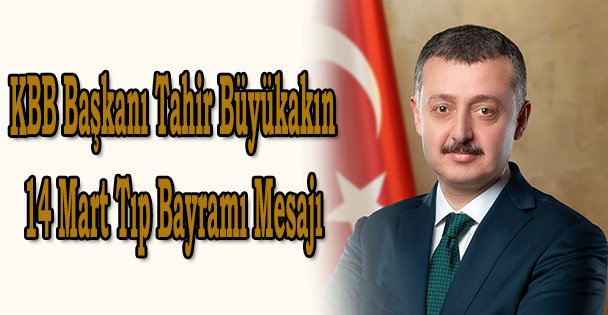 KBB Başkanı Tahir Büyükakın 14 Mart Tıp Bayramı Mesajı