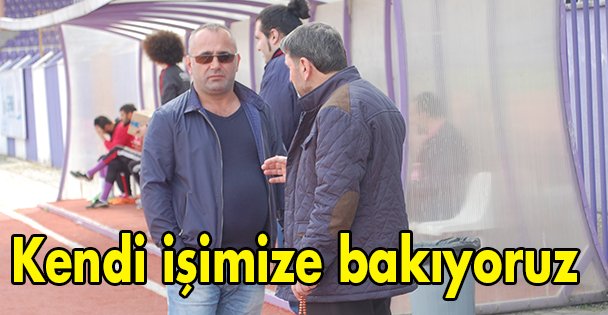 Kendi işimize bakıyoruz