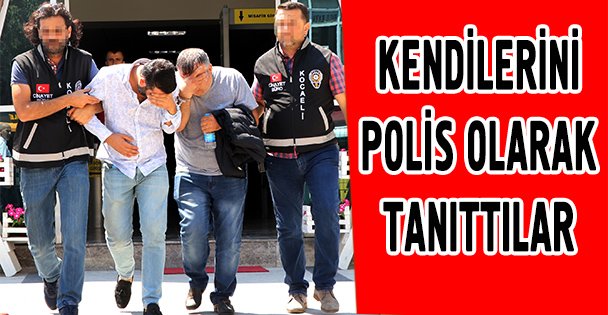 Kendilerini polis olarak tanıtan gasp zanlıları yakalandı