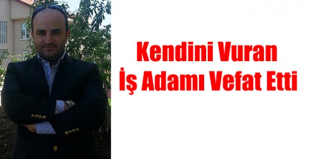 Kendini Vuran İş Adamı Vefat Etti