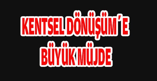 Kentsel dönüşüme büyük müjde