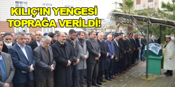 Kılıç'ın yengesi toprağa verildi!